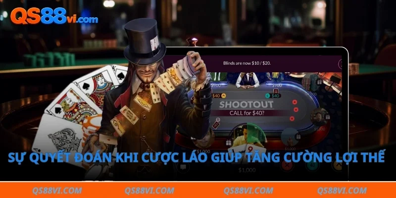 Sự quyết đoán khi cược láo giúp tăng cường lợi thế cạnh tranh
